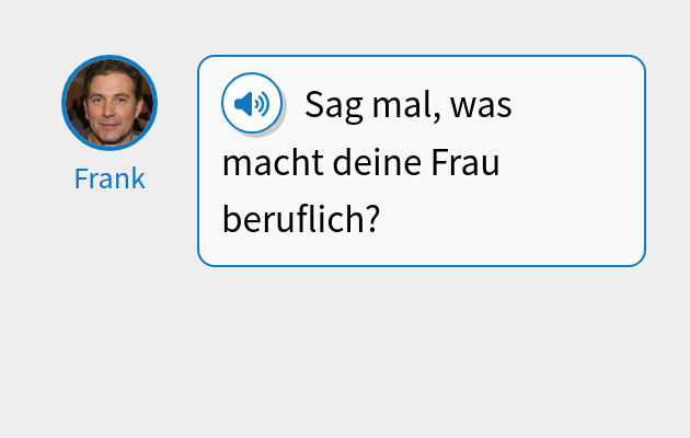 Sag mal, was macht deine Frau beruflich?