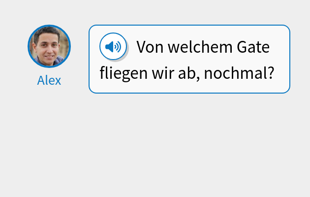 Von welchem Gate fliegen wir ab, nochmal?