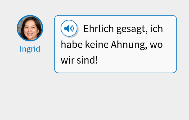 Ehrlich gesagt, ich habe keine Ahnung, wo wir sind!