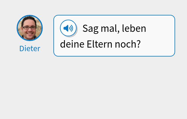 Sag mal, leben deine Eltern noch?