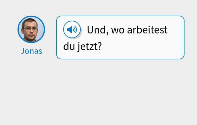 Und, wo arbeitest du jetzt?
