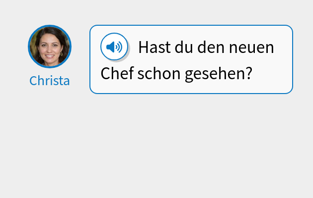 Hast du den neuen Chef schon gesehen?
