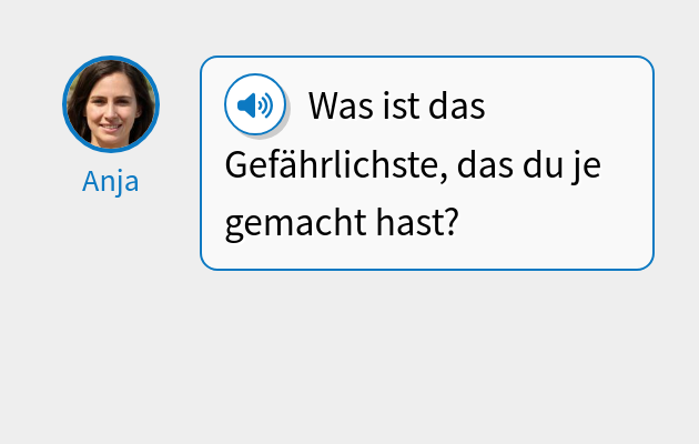 Was ist das Gefährlichste, das du je gemacht hast?