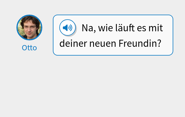 Na, wie läuft es mit deiner neuen Freundin?