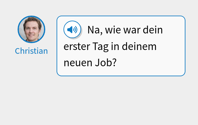 Na, wie war dein erster Tag in deinem neuen Job?
