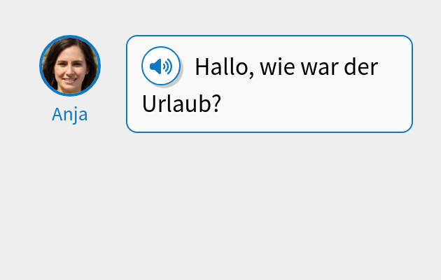 Hallo, wie war der Urlaub?
