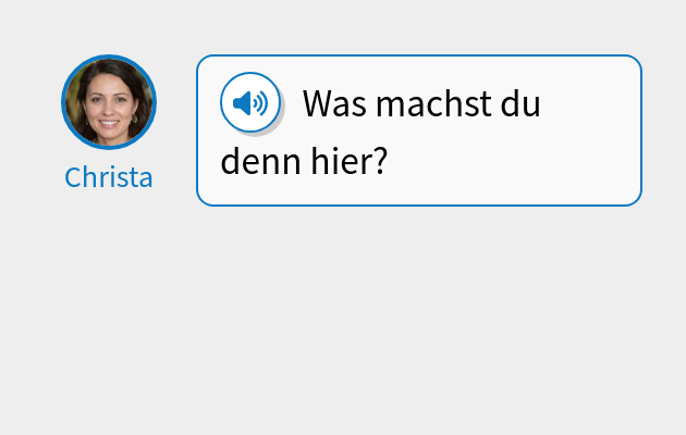 Was machst du denn hier?