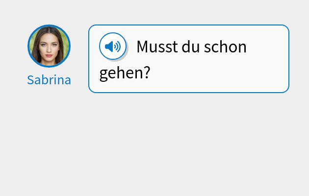 Musst du schon gehen?