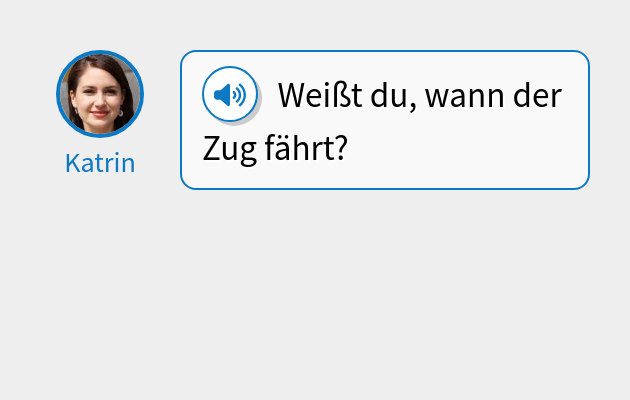 Weißt du, wann der Zug fährt?