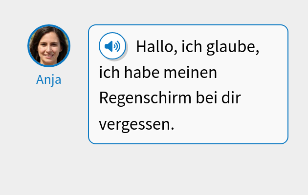 Hallo, ich glaube, ich habe meinen Regenschirm bei dir vergessen.