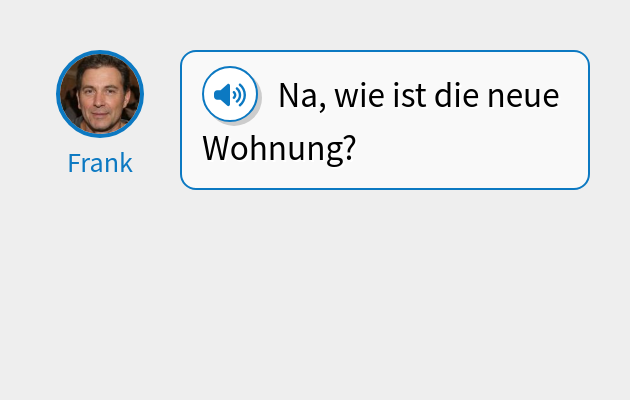 Na, wie ist die neue Wohnung?