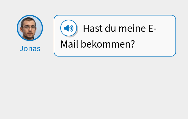 Hast du meine E-Mail bekommen?