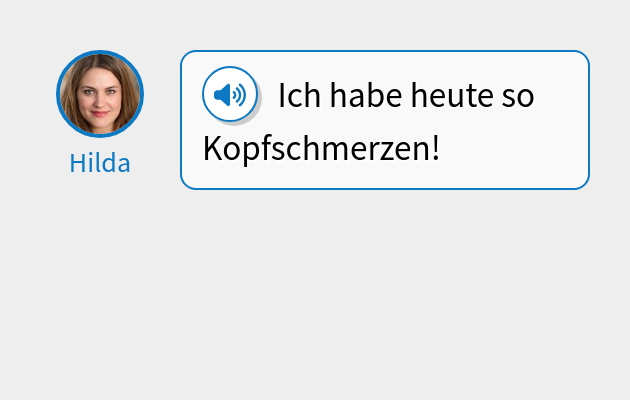 Ich habe heute so Kopfschmerzen!