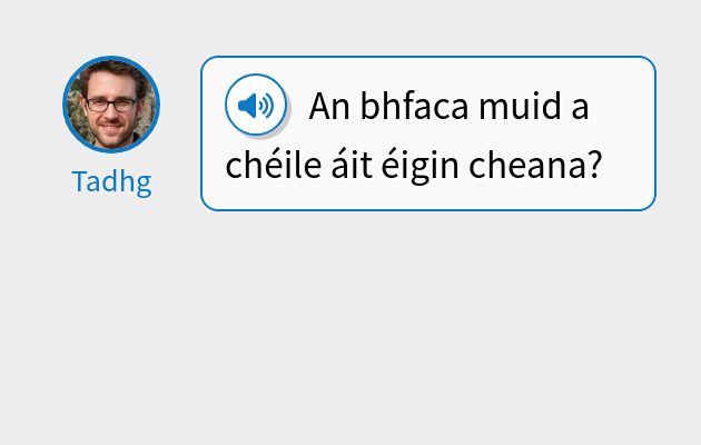 An bhfaca muid a chéile áit éigin cheana?