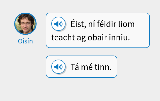 Éist, ní féidir liom teacht ag obair inniu.
