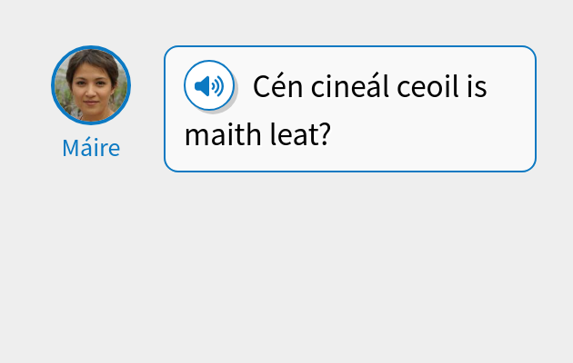 Cén cineál ceoil is maith leat?