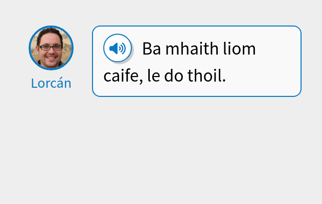 Ba mhaith liom caife, le do thoil.