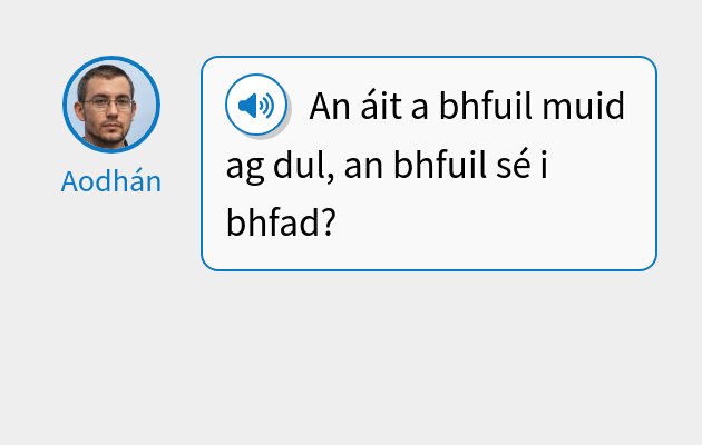 An áit a bhfuil muid ag dul, an bhfuil sé i bhfad?
