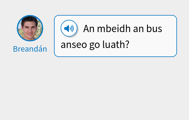 An mbeidh an bus anseo go luath?