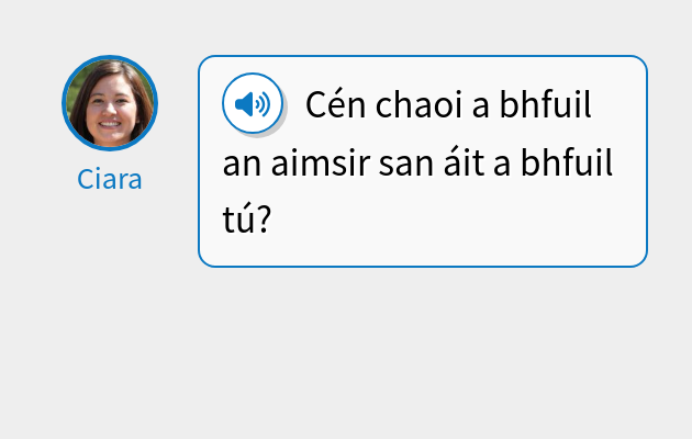 Cén chaoi a bhfuil an aimsir san áit a bhfuil tú?