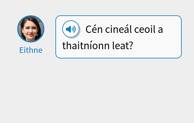 Cén cineál ceoil a thaitníonn leat?
