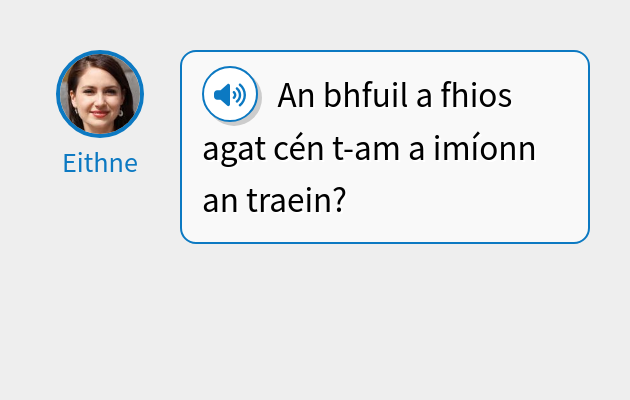 An bhfuil a fhios agat cén t-am a imíonn an traein?