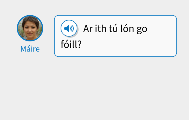 Ar ith tú lón go fóill?