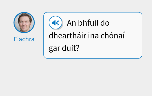 An bhfuil do dheartháir ina chónaí gar duit?