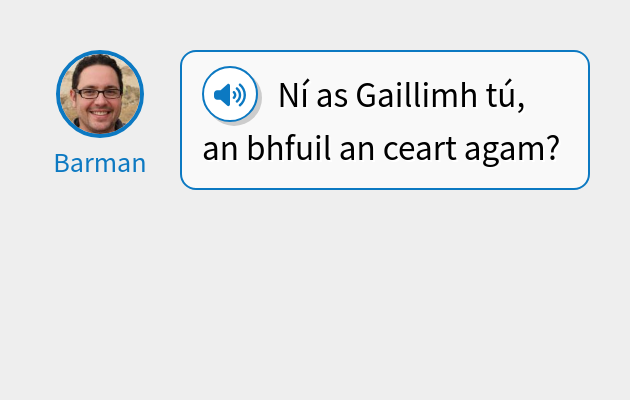 Ní as Gaillimh tú, an bhfuil an ceart agam?