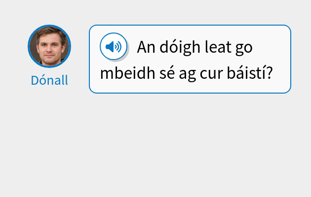 An dóigh leat go mbeidh sé ag cur báistí?