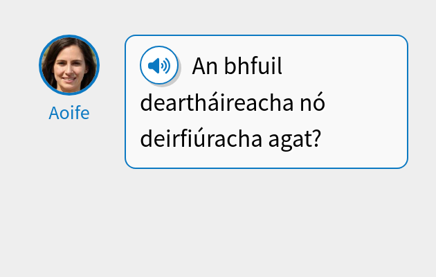 An bhfuil deartháireacha nó deirfiúracha agat?