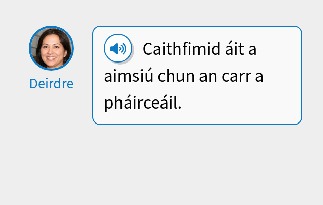 Caithfimid áit a aimsiú chun an carr a pháirceáil.