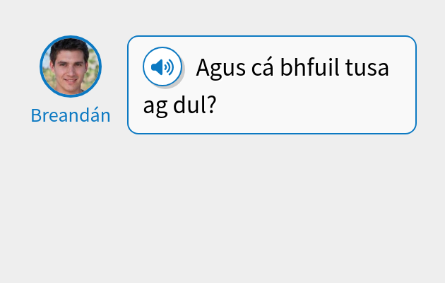 Agus cá bhfuil tusa ag dul?